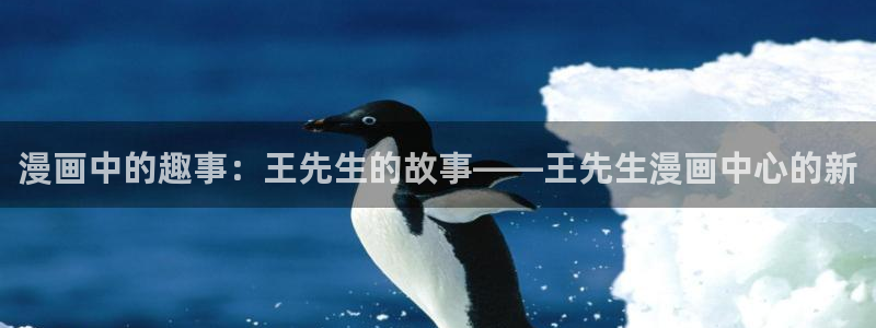 汗汗漫画免费看：漫画中的趣事：王先生的故事——王先生漫画中心的新