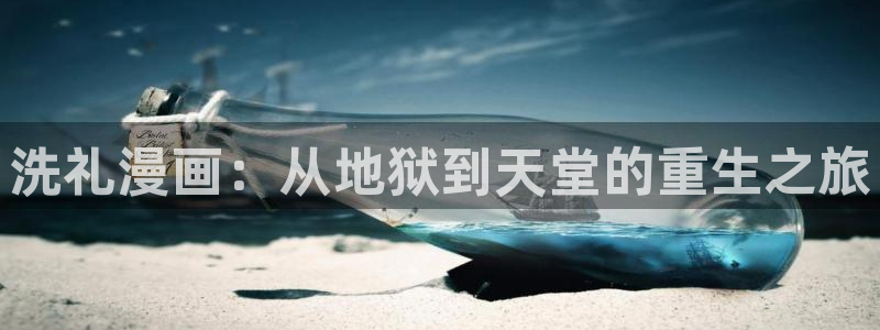 汗汗漫画在线阅读入口：洗礼漫画：从地狱到天堂的重生之旅