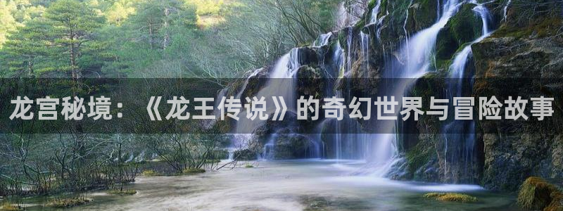汗汗漫画官方网站：龙宫秘境：《龙王传说》的奇幻世界与冒险故事