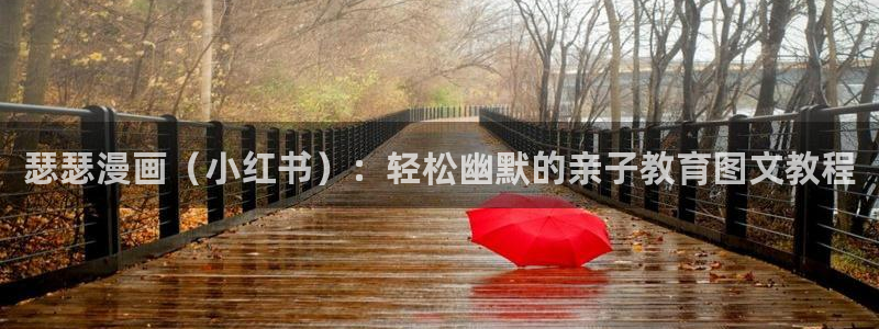 汗汗漫画无遮挡：瑟瑟漫画（小红书）：轻松幽默的亲子教育图文教程