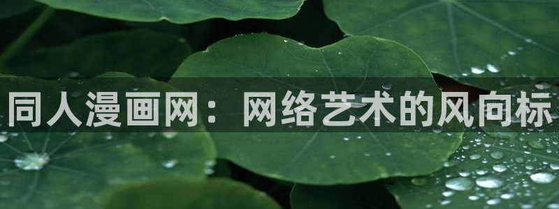 汗汗漫画免费无限金币：同人漫画网：网络艺术的风向标