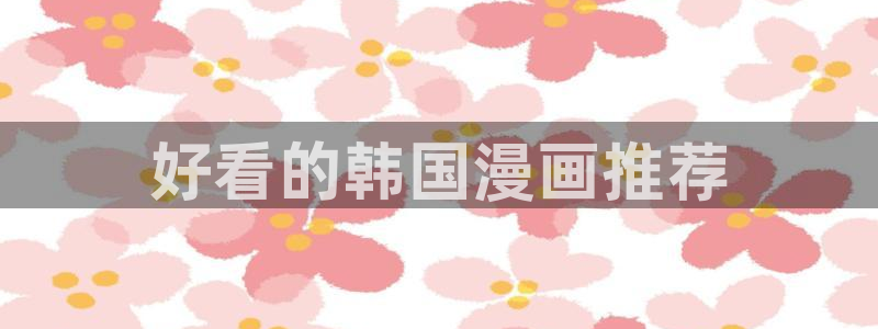 汗汗漫画在线观看免费高清在线观：好看的韩国漫画推荐