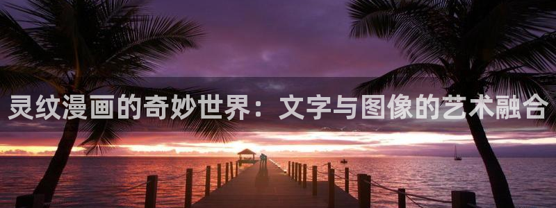 汗汗漫画最新网址：灵纹漫画的奇妙世界：文字与图像的艺术融合